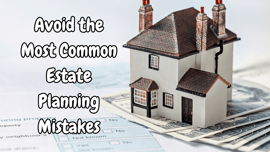 Avoid the Most Common Estate Planning Mistakes