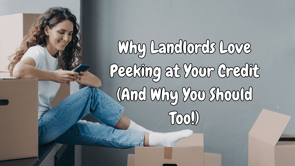 Why Landlords Love Peeking at Your Credit (And Why You Should Too!)