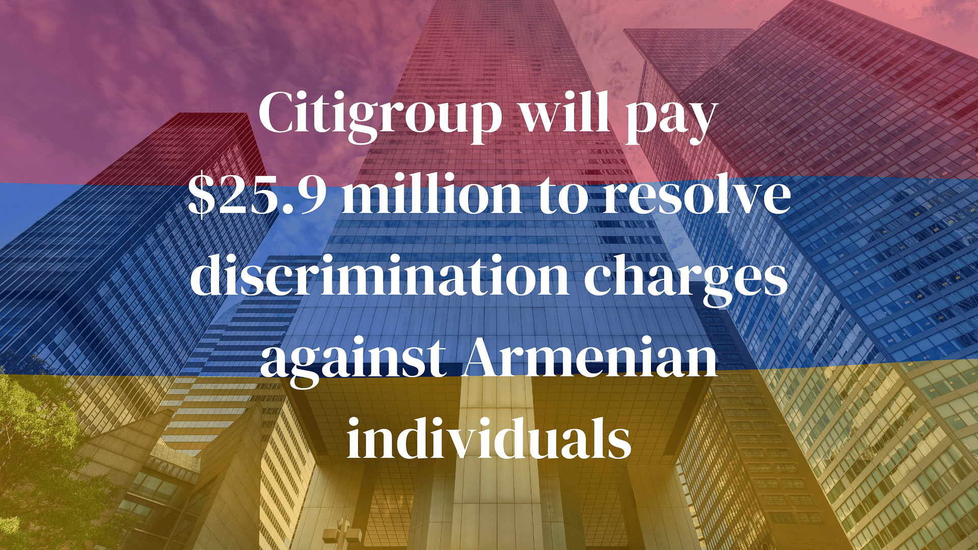 Citigroup will pay $259 million to resolve discrimination charges against Armenian individuals