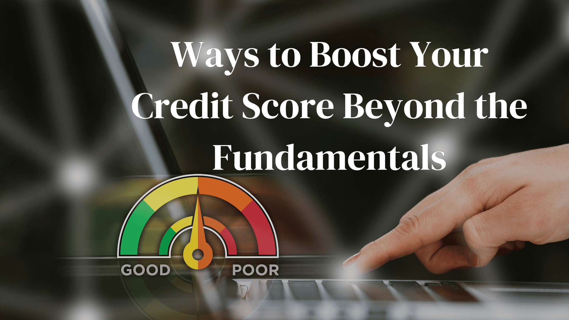 How to Increase Your Credit Score Beyond the Basics