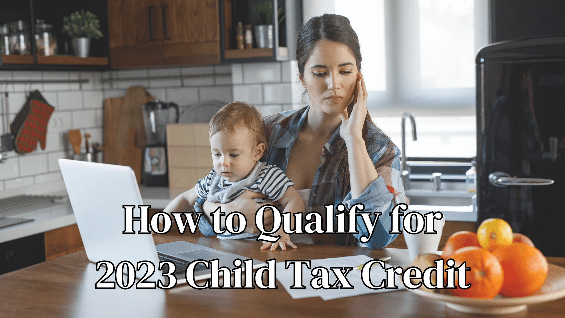 How to Qualify for 2023 Child Tax Credit