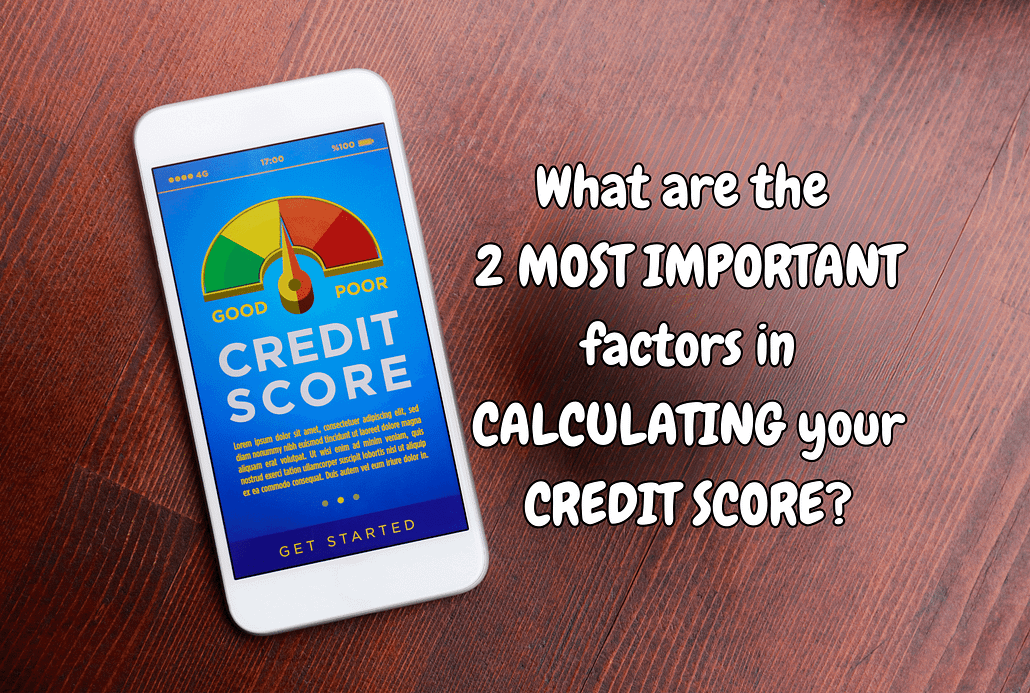 What are the two most important factors in calculating your credit score