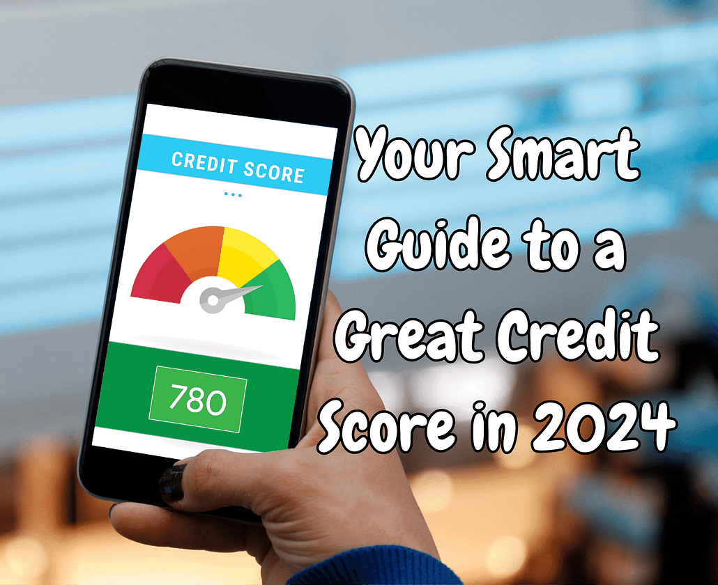 Your Smart Guide to a Great Credit Score in 2024